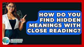 How Do You Find Hidden Meanings With Close Reading? - The Language Library
