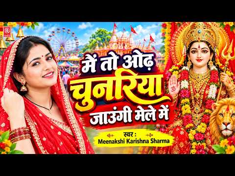 मैं तो ओढ़ चुनरिया जाउंगी मेले में | Main To Odh Chunariya | Meenakshi Karishna Sharma | Mata Bhajan