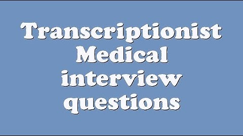 Transcriptionist Medical interview questions