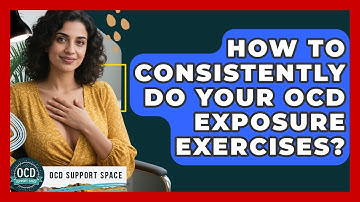 How To Consistently Do Your OCD Exposure Exercises? - OCD Support Space