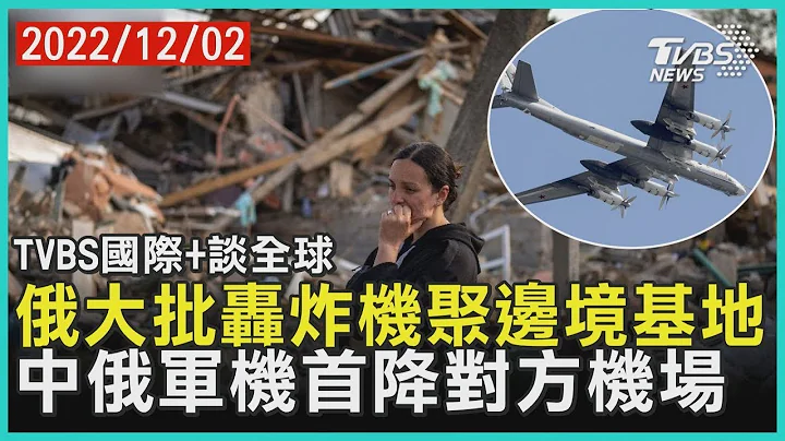 俄羅斯大批轟炸機聚邊境基地 中俄軍機首降對方機場｜TVBS新聞 2022.12.02【國際+談全球】 - 天天要聞