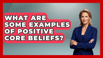 What Are Some Examples Of Positive Core Beliefs? - Cognitive Therapy Hub
