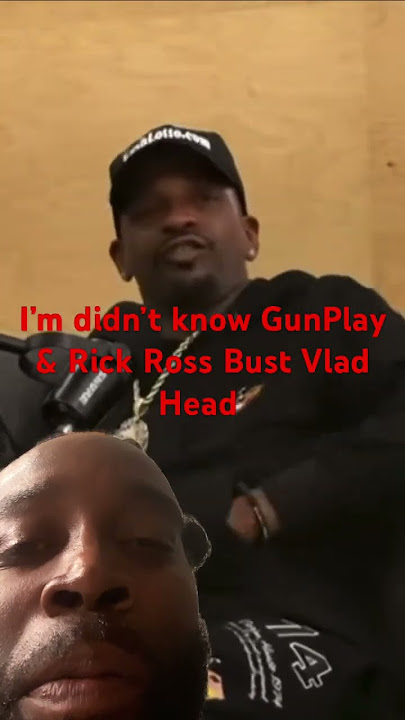 I'm didn't know GunPlay & Rick Ross Bust Vlad Head