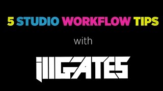 ill.Gates: 5 Studio Workflow Tips for Music Producers