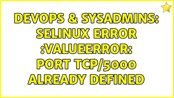 DevOps & SysAdmins: SElinux error :ValueError: Port tcp/5000 already defined (2 Solutions!!)