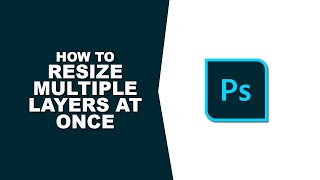 How to resize multiple layers at once in Photoshop