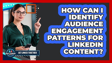 How Can I Identify Audience Engagement Patterns For LinkedIn Content? - Get Linked Together