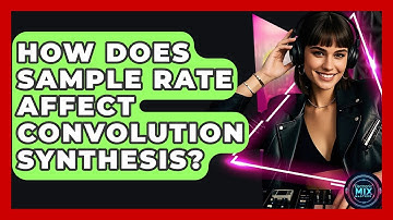 How Does Sample Rate Affect Convolution Synthesis? - Electronic Mix Masters