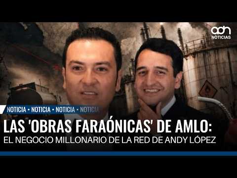 AMLO's 'Pharaonic Projects': The Millionaire Business of Andy López's Network