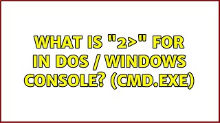 What Is 2 For In Dos Windows Console? Cmd.exe