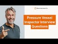 Sample Interview Questions for Pressure Vessel Inspector with Answers