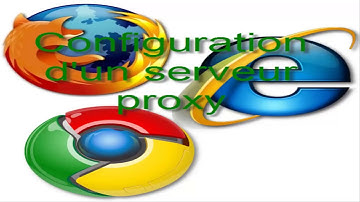 Comment configurer un serveur proxy sur Internet Explorer, Chrome et Firefox