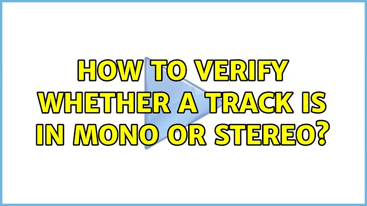 How to verify whether a track is in mono or stereo? (3 Solutions!!)