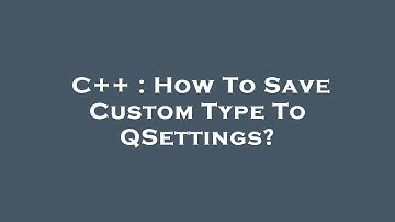 C++ : How To Save Custom Type To QSettings?