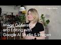 Image Generation and Editing with Google AI Studio & Imagen