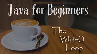 The while( ) loop - Java for Beginners - 10
