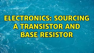Electronics Sourcing A Transistor And Base Resistor 2 Solutions