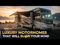 Luxury Motorhomes That Will Blow Your Mind