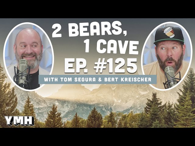 Ep. 125 | 2 Bears, 1 Cave w/ Tom Segura & Bert Kreischer