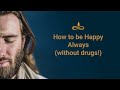 How to Be Happy Always (Without Drugs!)