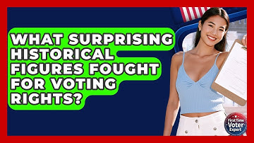 What Surprising Historical Figures Fought For Voting Rights? - First Time Voter Expert