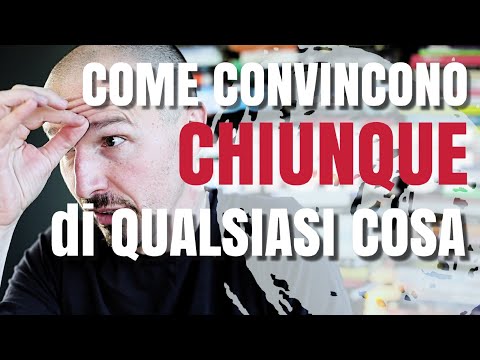 Come Convincere Chiunque di Qualsiasi Cosa...