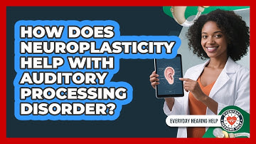 How Does Neuroplasticity Help With Auditory Processing Disorder? - Everyday Hearing Help