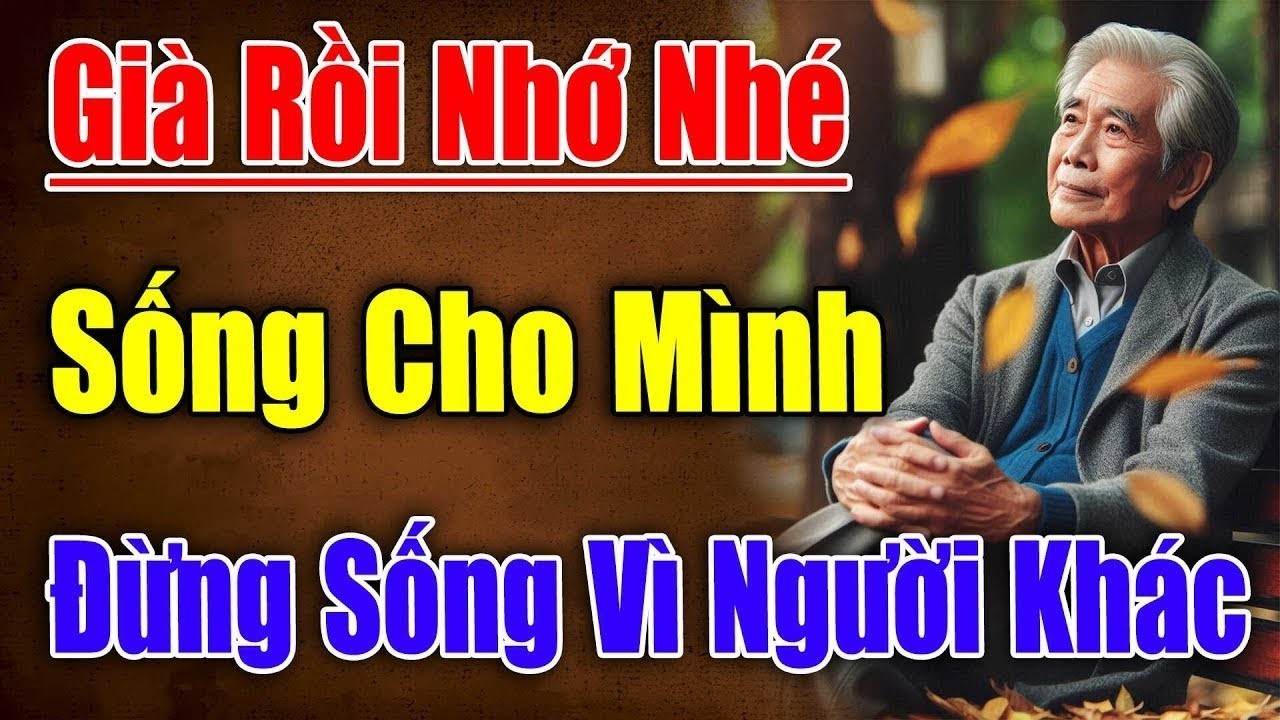 GIÀ RỒI! Sống Cho Bản Thân Mình  - Đừng Sống Dưới Ánh Nhìn Người Khác -   Triết Lý Hay