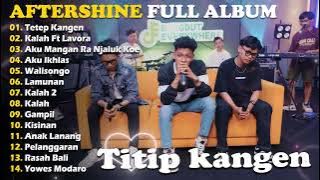 TITIP KANGEN - KALAH - AKU MANGAN RA NJALUK KOE || AFTERSHINE LAGU JAWA 2024 FULL ALBUM