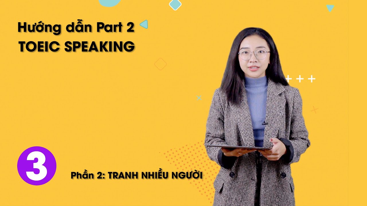 Hướng đẫn Part 2 - TOEIC Speaking | Phần 2: Tranh nhiều người