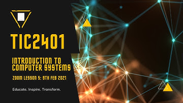 TIC2401 Introduction to Computer Systems: Zoom Lesson 5: 9th Feb 2021