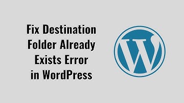 How to Fix Destination Folder Already Exists Error in WordPress