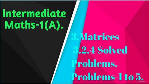 Intermediate Maths-1(A) || Matrices || 3.2.4 Solved Problems || Problems-1 to 5.