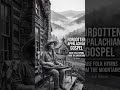 Need Comfort? Let This Appalachian Hymn Play 🕊️ #americanagospel #appalachianworship #christianfolk