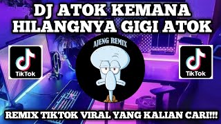 DJ ATOK KEMANA HILANGNYA GIGI ATOK | REMIX TIKTOK YANG LAGI VIRAL TERBARU 2023