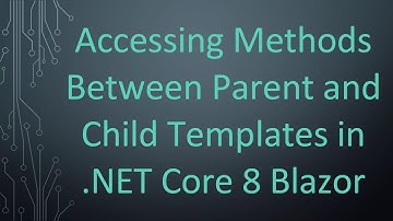 Accessing Methods Between Parent and Child Templates in .NET Core 8 Blazor