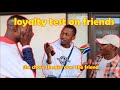 LOYALTY TEST ON YOUR FRIEND: SHE CHOSE THE FRIEND OVER A BOYFRIEND