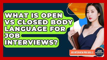 What Is Open Vs Closed Body Language For Job Interviews? - Job Interview Pro Skills