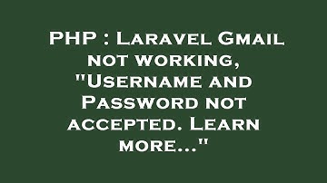 PHP : Laravel Gmail not working, "Username and Password not accepted. Learn more..."