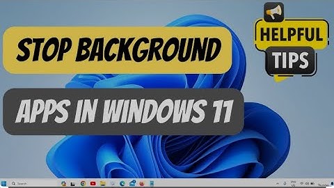 Windows 11 Tips: How to Stop Apps from Running in the Background for Improved Performance