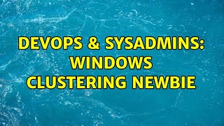 DevOps & SysAdmins: Windows Clustering newbie Wealth
