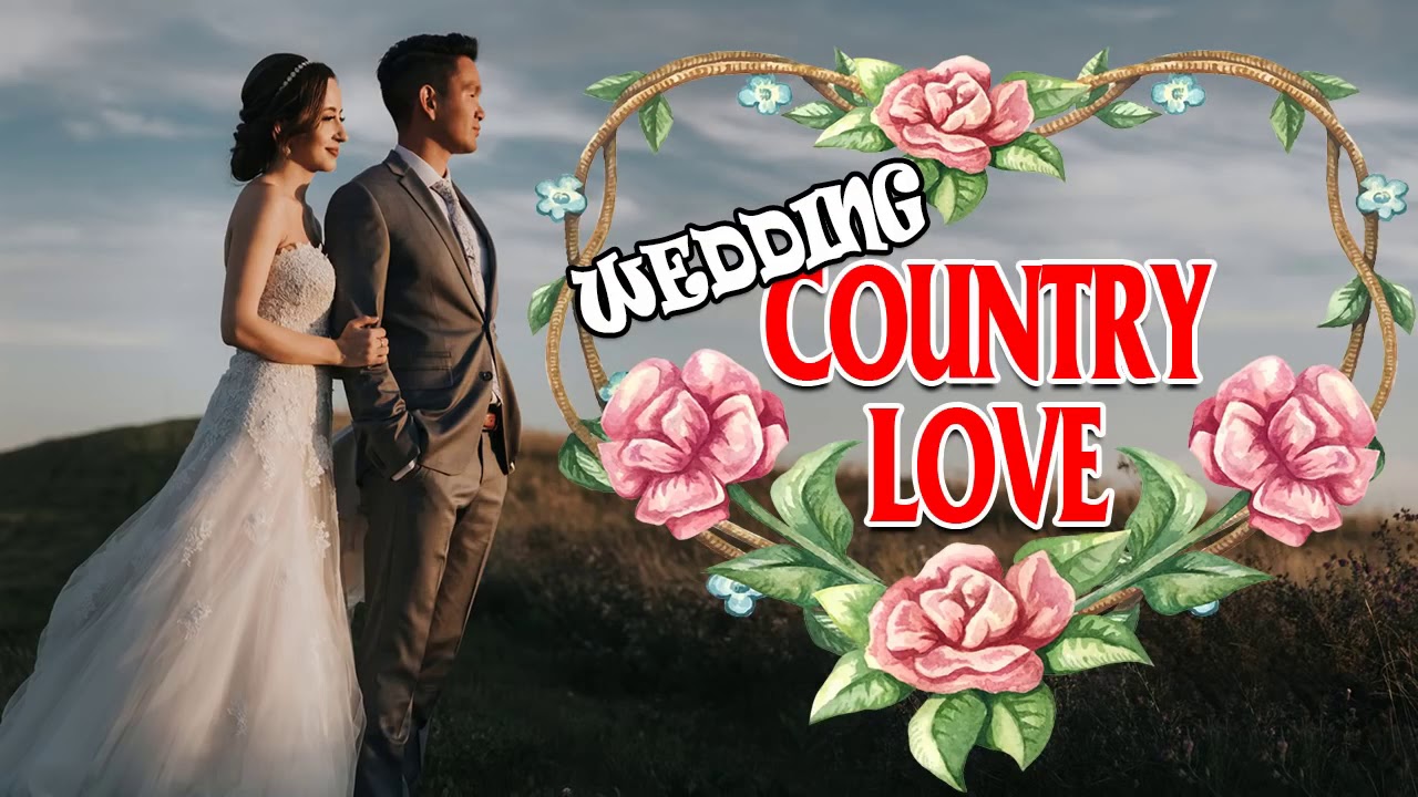 Greatest Country Love Songs For Wedding Best Old Country Wedding