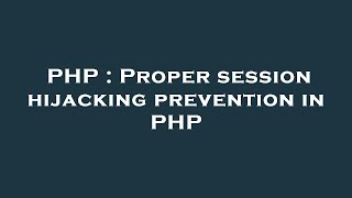 PHP : Proper session hijacking prevention in PHP