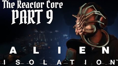Alien: Isolation - Part 9 - The Reactor Core