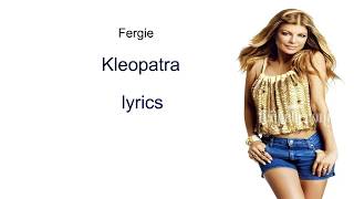 Fergie  Kleopatra   lyrics