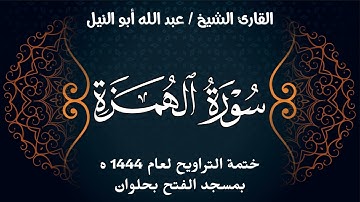 سورة الهمزة | ختمة تراويح 1444 ه | الشيخ عبد الله أبو النيل