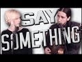 Say Something - Gianni and Sarah of Walk off the Earth