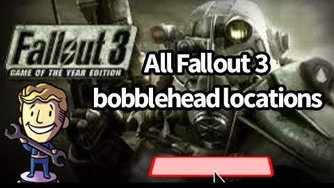 All Bobble head Locations Fallout 3 complete guide