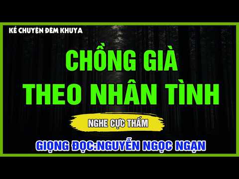 CHỒNG GIÀ THEO NHÂN TÌNH - Nguyễn Ngọc Ngạn - Kể Chuyện Đêm Khuya