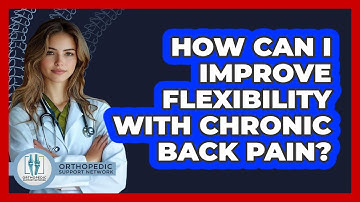 How Can I Improve Flexibility With Chronic Back Pain? - Orthopedic Support Network